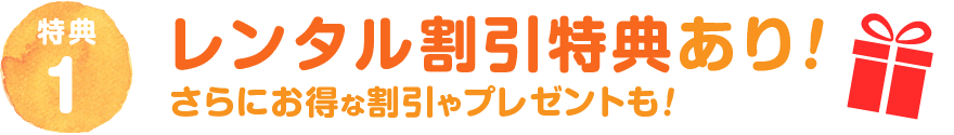 レンタル割引特典あり！<br>
さらにお得な割引やプレゼントも！