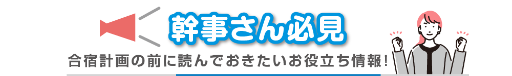 幹事さん必見！合宿計画の前に読んでおきたいお役立ち情報！